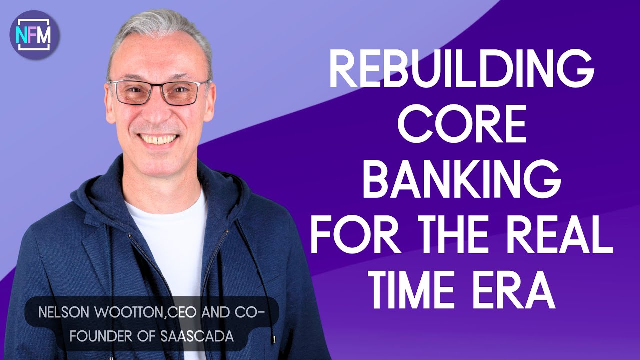 Rebuilding Core Banking for the Real-Time Era, interview with Nelson Wootton