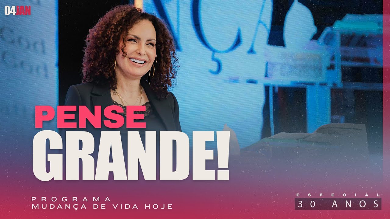 Pense grande! | Mudança de Vida Hoje | 30 anos