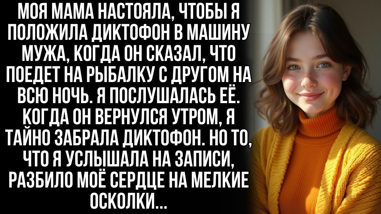 Моя мама посоветовала мне тайком положить диктофон в машину мужа, но когда я включила запись