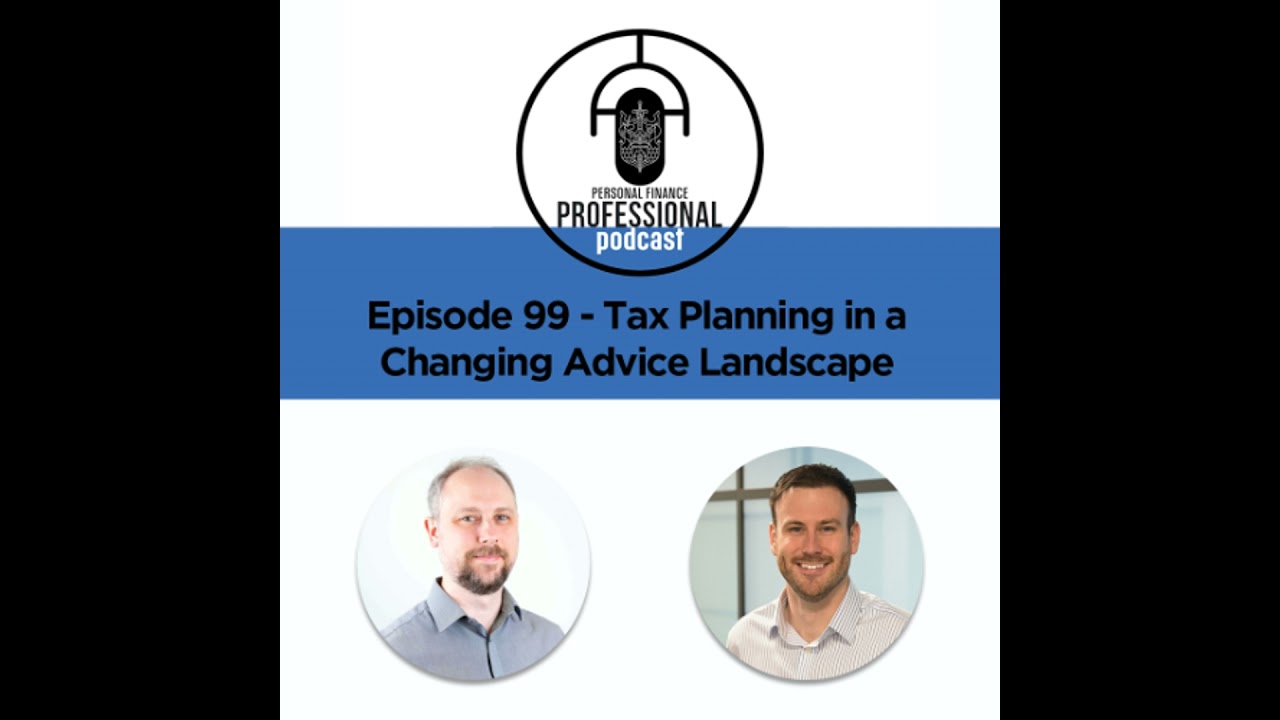 Episode 99 - Tax Planning in a Changing Advice Landscape
