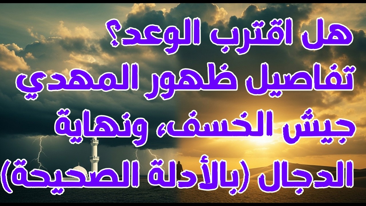 هل اقترب الوعد؟ تفاصيل ظهور المهدي، جيش الخسف، ونهاية الدجال (بالأدلة الصحيحة)