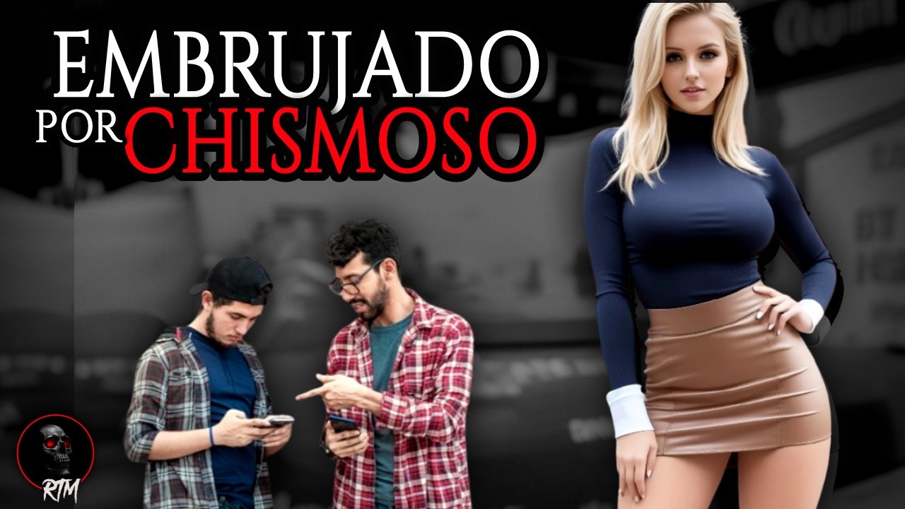 Me Embrujaron Por Chismoso