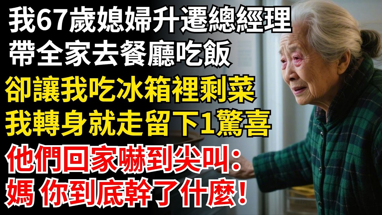 我67歲媳婦升遷總經理，帶全家去餐廳吃飯，卻讓我吃冰箱裡剩菜，我轉身就走留下1驚喜，他們回家嚇到尖叫：媽 你到底幹了什麽！#晚年生活#中老年生活#為人處世#生活經驗#情感故事#幸福人生