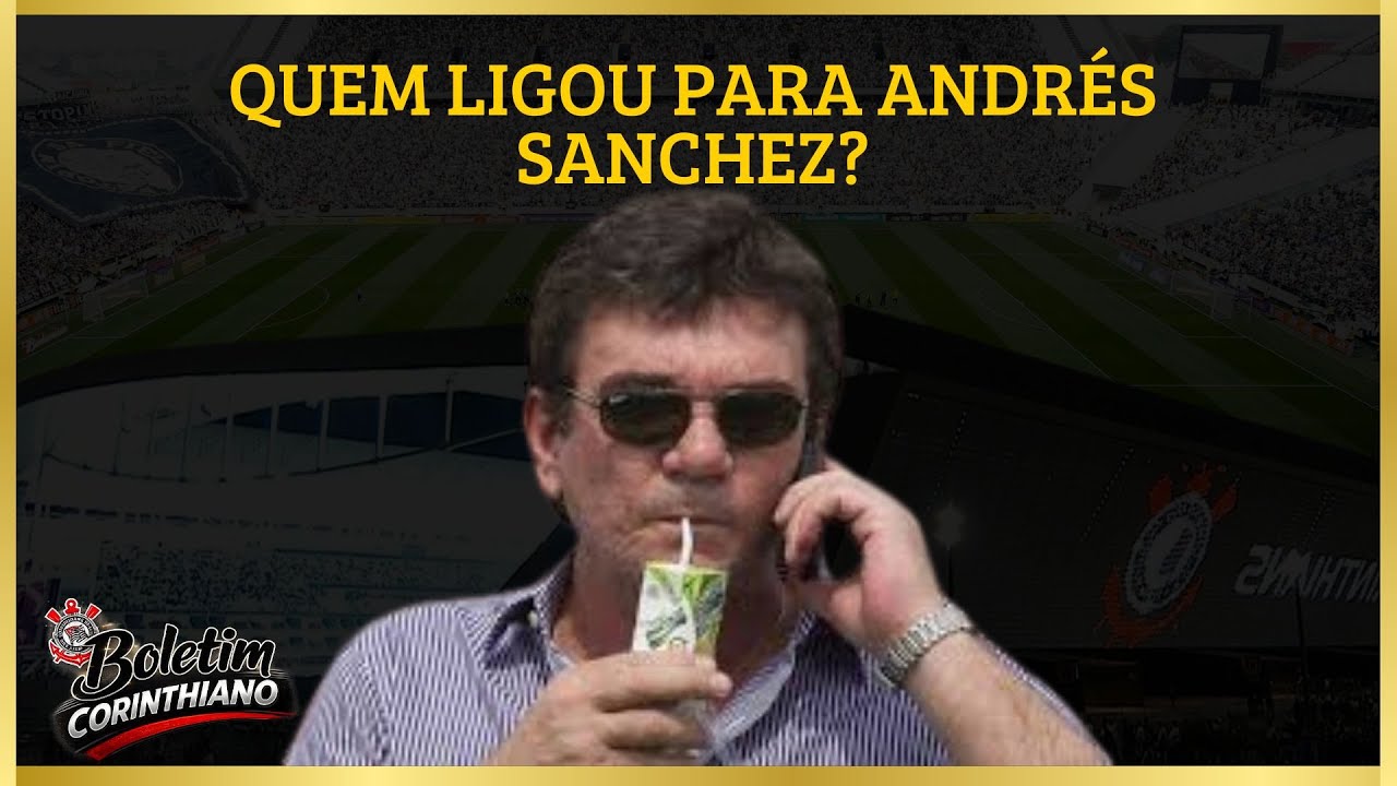 Quem ligou para Andrés Sanchez? Boletim Corinthiano