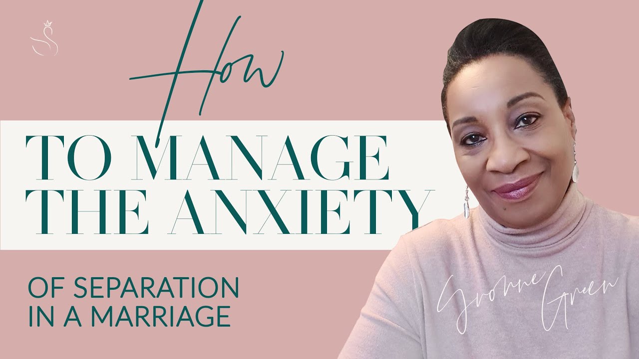 HOW TO MANAGE THE ANXIETY OF SEPARATION IN A MARRIAGE