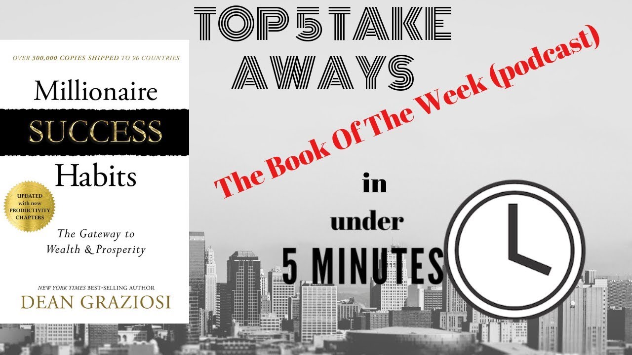 MILLIONAIRE SUCCESS HABITS: by Dean Graziosi  Top 5 Take Aways The Book Of The Week (Podcast)