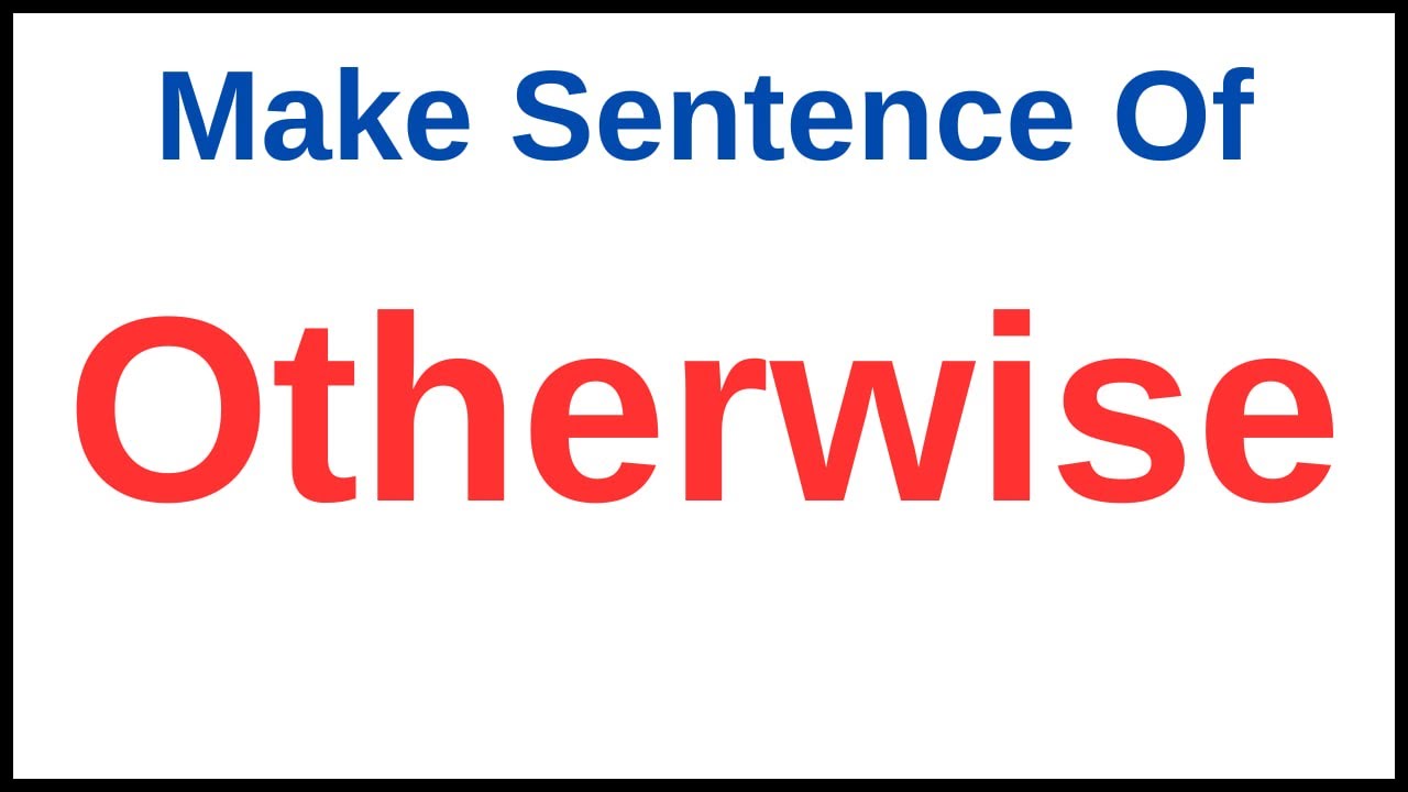 Otherwise In A Sentence | Use Of Otherwise In A Sentence | Make Sentence Of Otherwise