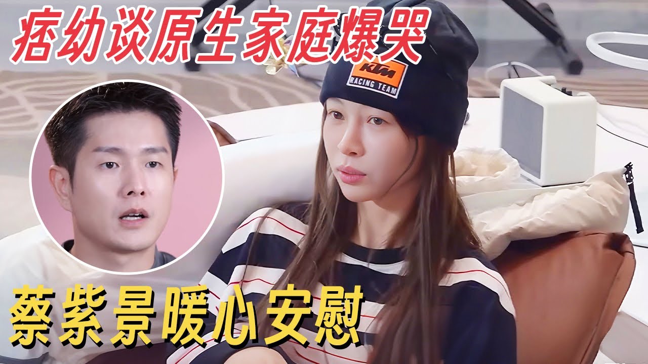 痞幼首次谈原生家庭失态爆哭, 才知道她为什么没有安全感! 蔡紫景心疼的眼睛泛红 #有你的恋歌 #朱主爱 #有你的恋歌2 #恋综