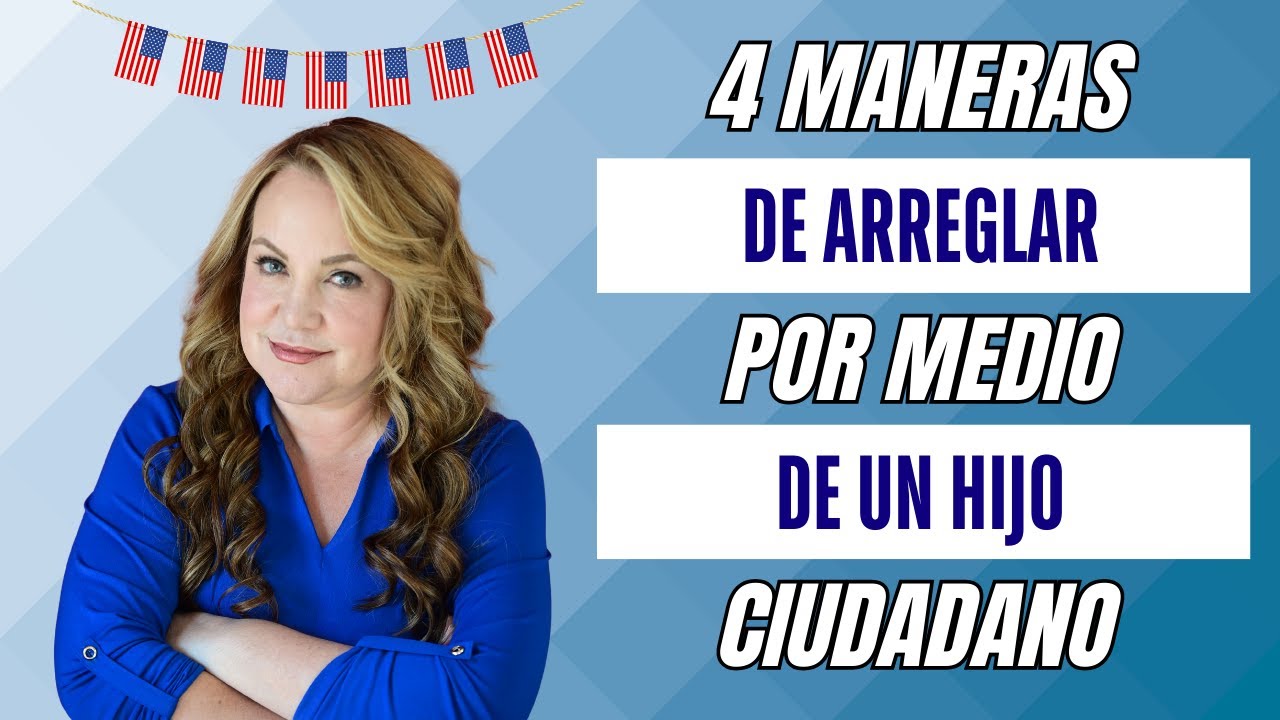 4 MANERAS PARA ARREGLAR PAPELES POR UN HIJO CIUDADANO