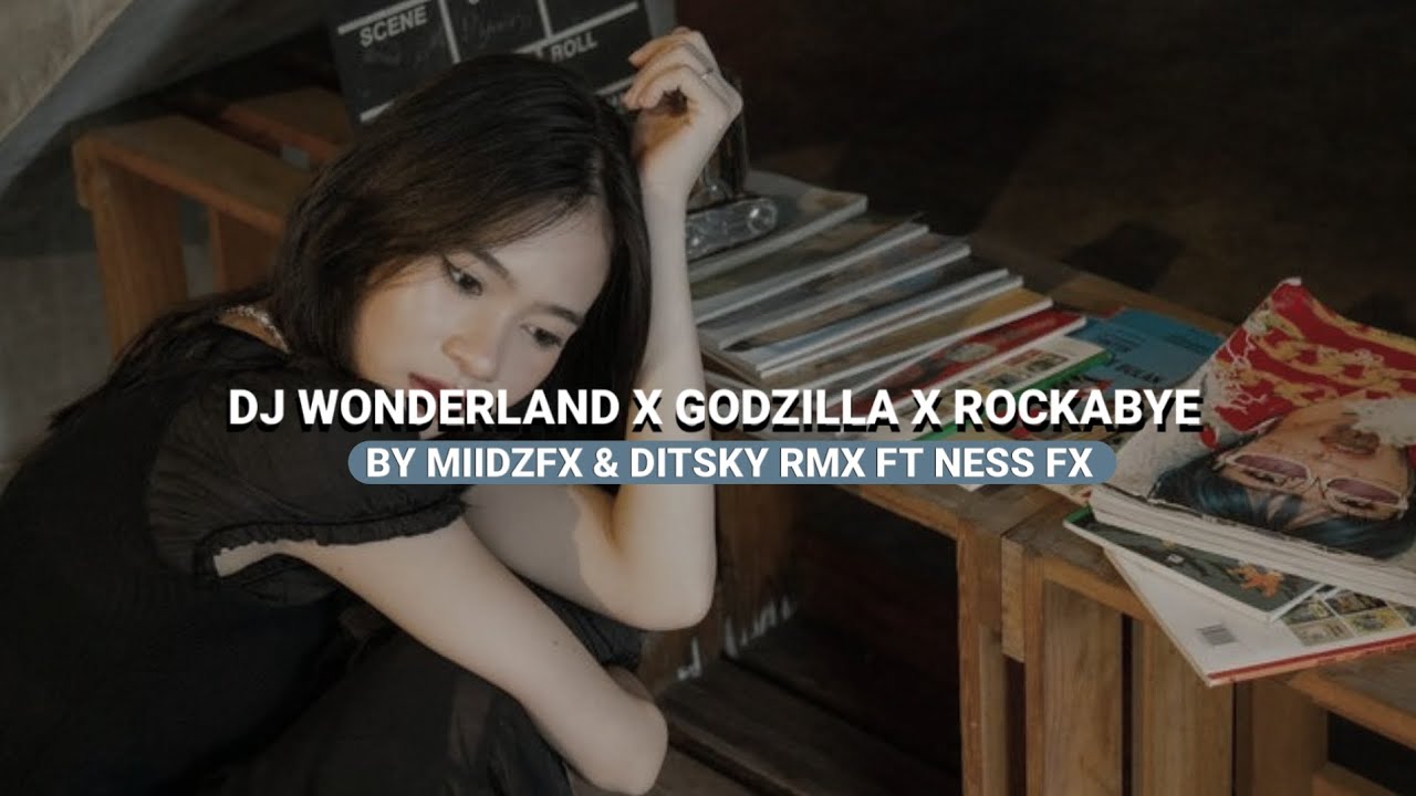 DJ WONDERLAND X GODZILLA X ROCKABYE BY MIIDZFX & DITSKY RMX FT NESS FX VIRAL TIKTOK 