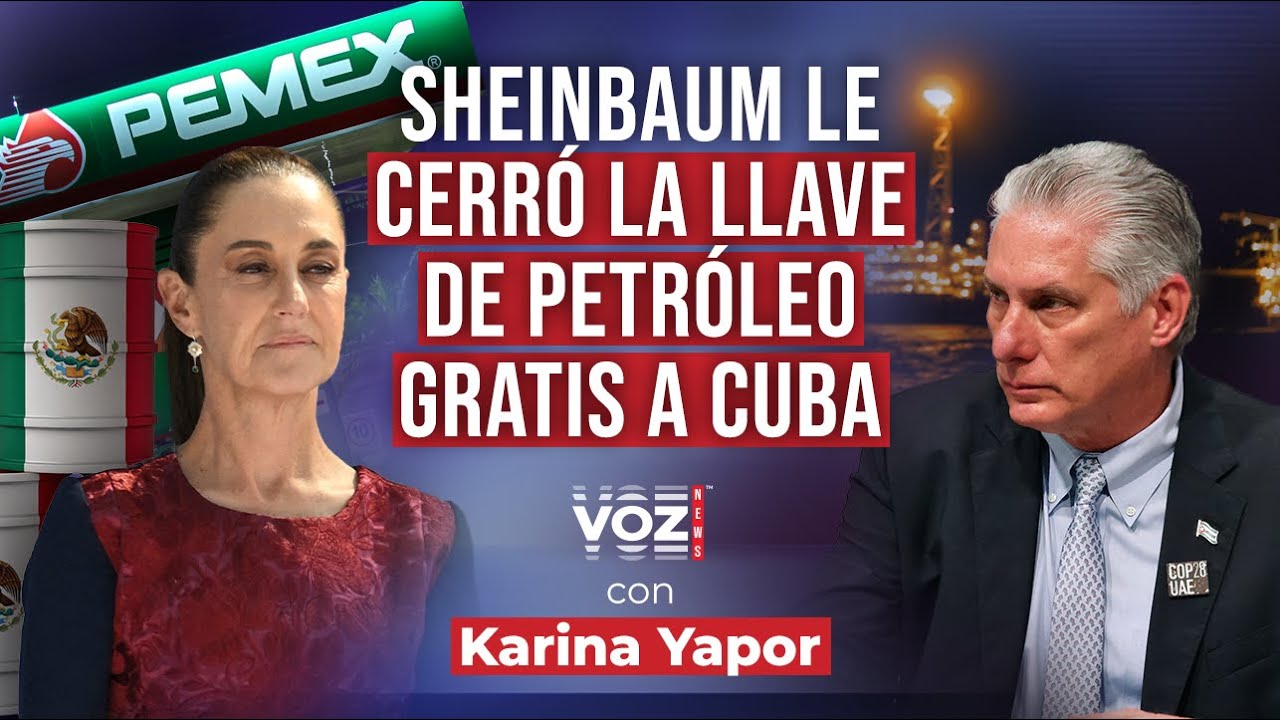 Sheinbaum le cerró la llave de petróleo gratis a Cuba