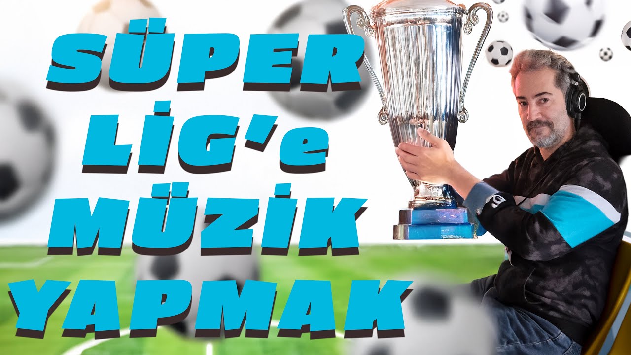 SÜPER LİG'e Müzik Yapmak  |  Müziği Detaylarıyla Birlikte İnceleyelim