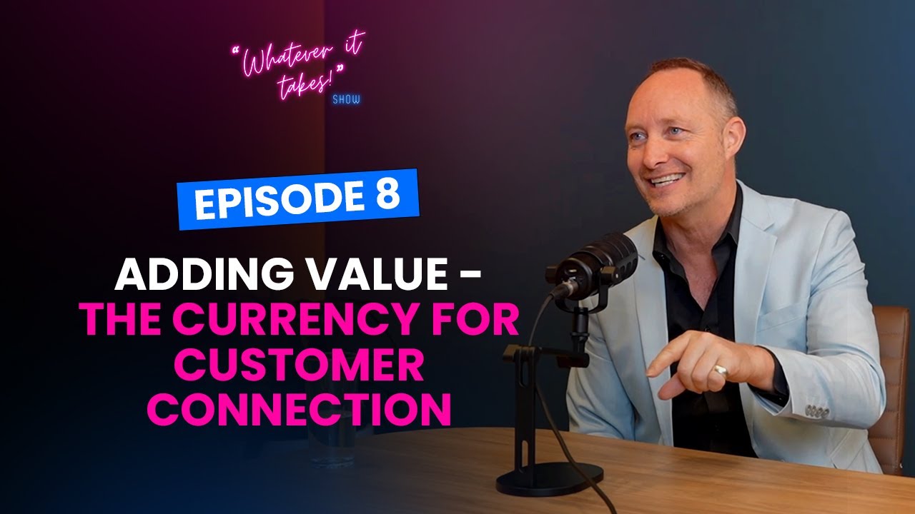 Whatever It Takes Podcast - EP8 Adding Value - The Currency for Customer Connection
