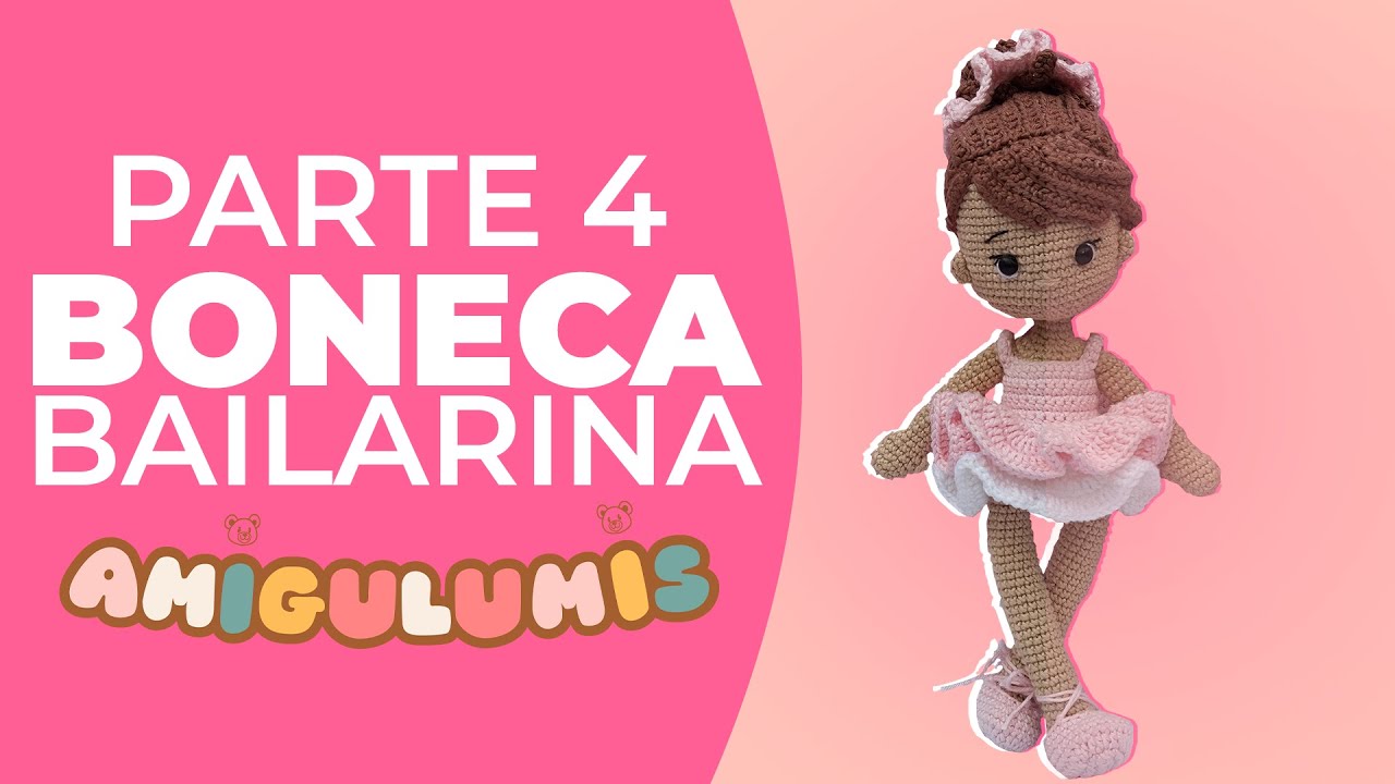 Tutorial Amigurumi: Como Fazer uma Adorável Boneca Bailarina Parte 4 Final