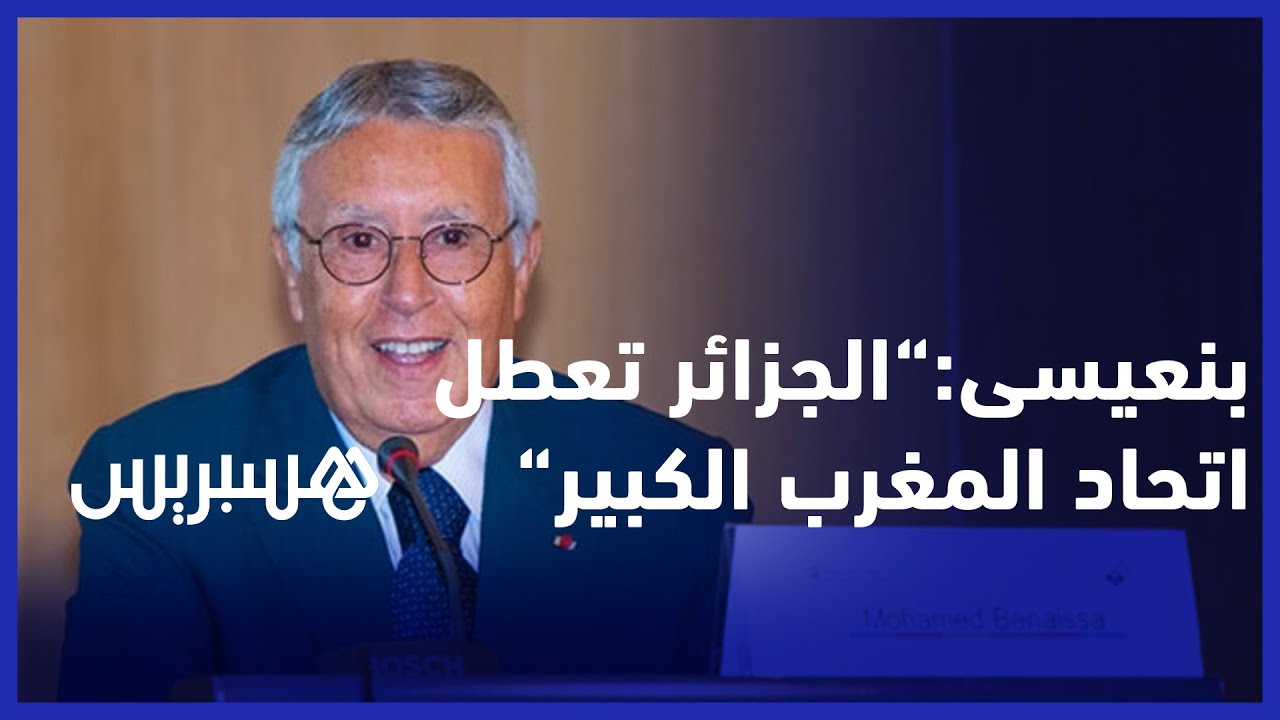 وزير خارجية المغرب الأسبق بنعيسى من أبوظبي: الجزائر مسؤولة عن تعطيل اتحاد المغرب الكبير