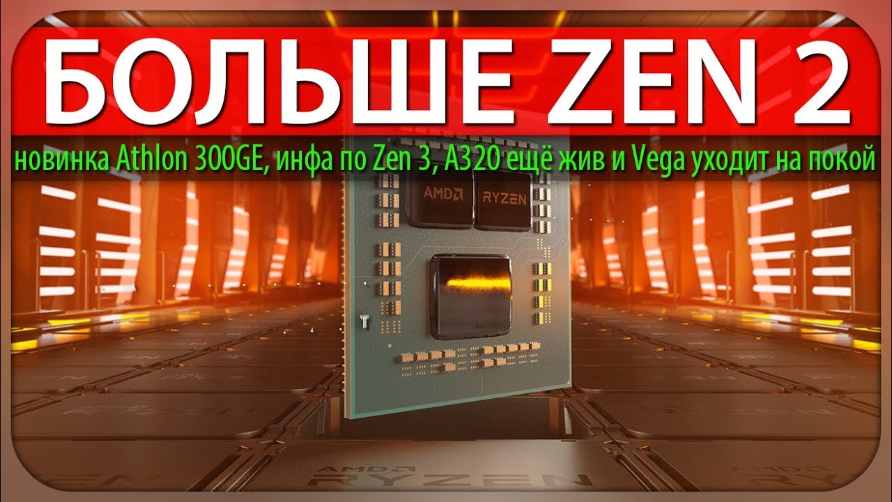 🔍БОЛЬШЕ ZEN 2, новинка Athlon 300GE, инфа по Zen 3, A320 ещё жив и Vega уходит на покой