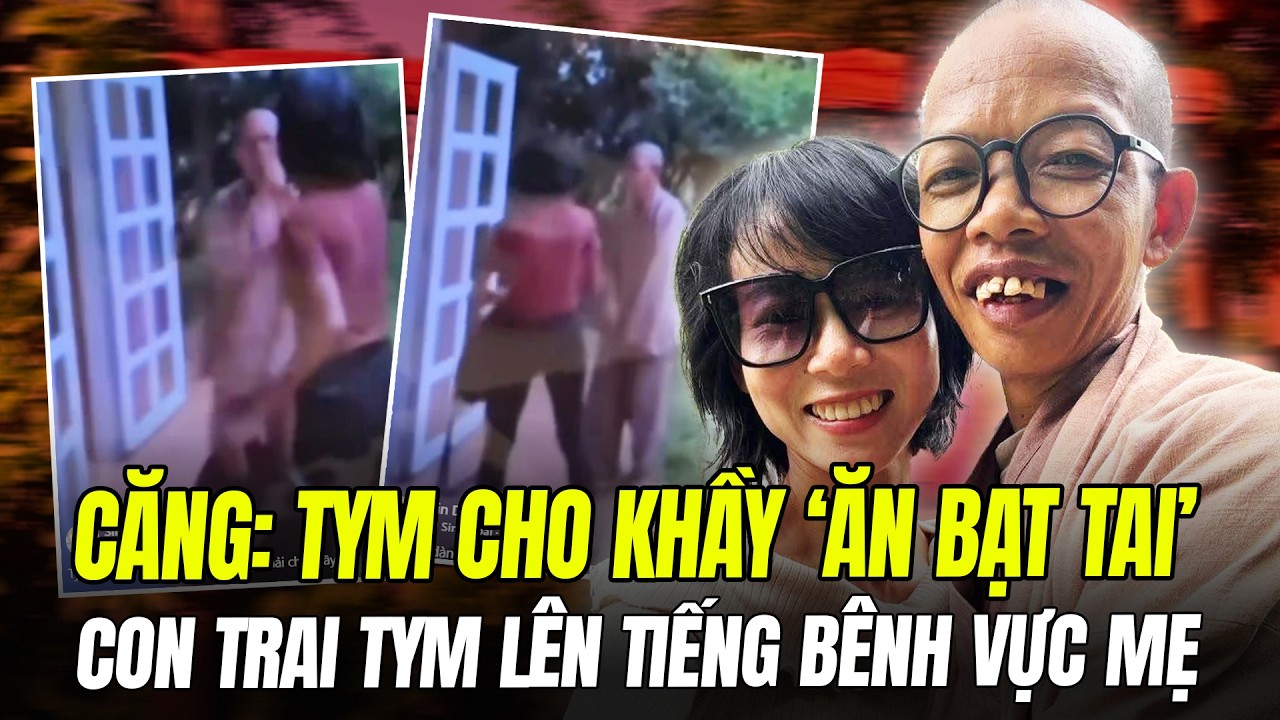 LỘ CLIP TYM TƯƠNG TÁC ‘KHẦY’ THÍCH NHUẬN ĐẠT CỰC CĂNG, CON TRAI TYM  LÊN TIẾNG BẢO VỆ MẸ