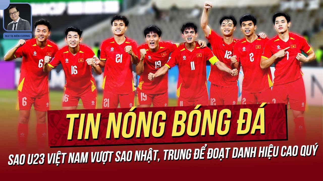 Tin nóng 31/1:Sao U23 VN vượt Sao Nhật, Trung để đoạt danh hiệu cao quý;Chờ hiệu ứng U23 tại VLeague
