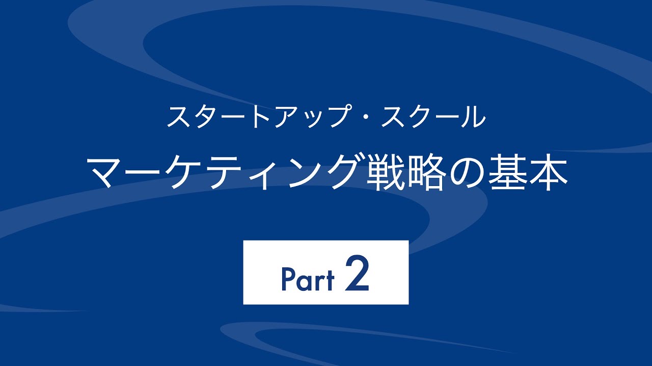 【Part 2 本編】スタートアップ・スクール「マーケティング戦略の基本」
