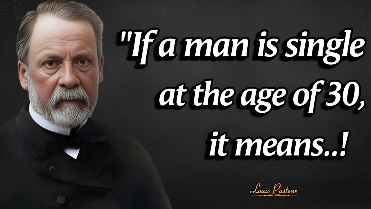 If A Man Is Not Married At 30,It Means__Life Lessons From Louis Pasteur In Quotes About Happy Life