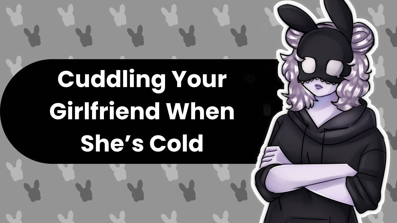 Cold Cuddles (Girlfriend ASMR)