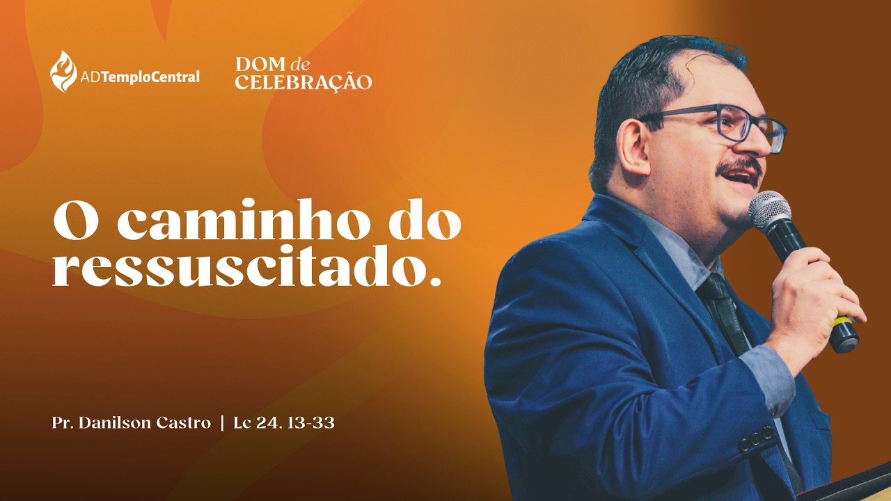 AD Templo Central | Manhã l Pr. Danilson Castro - O caminho do ressuscitado. Lc 24. 13-33