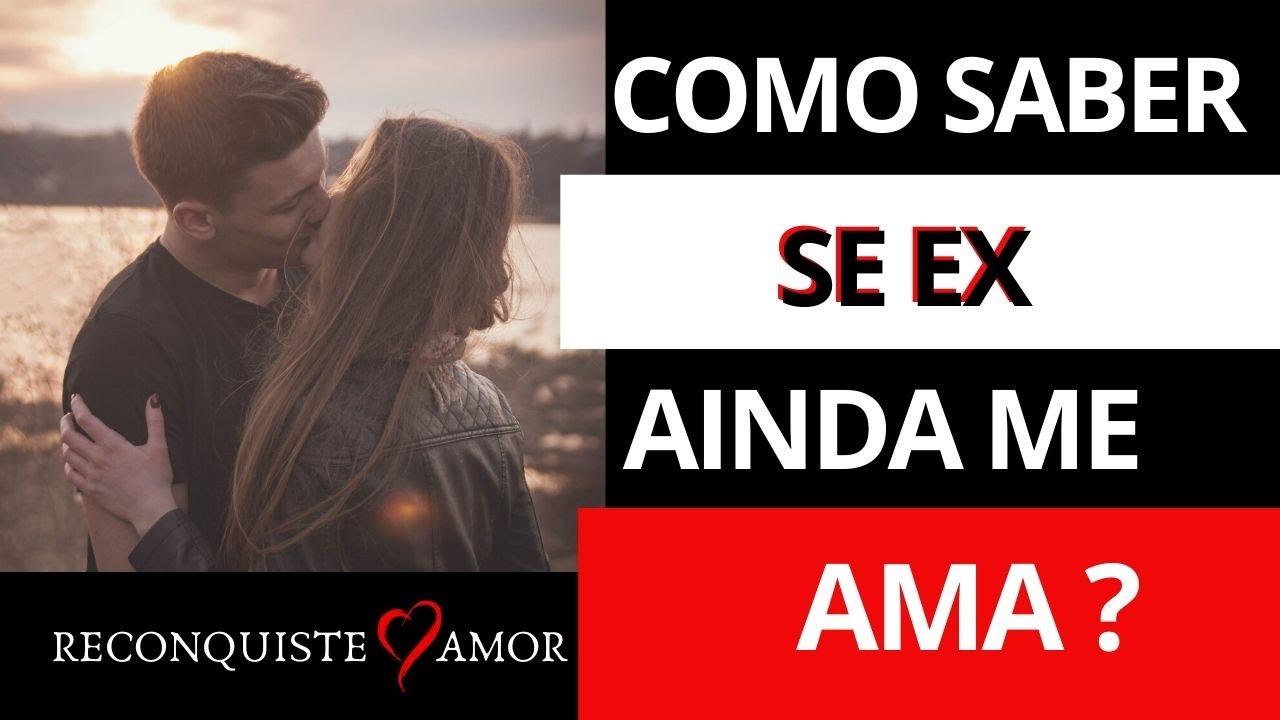 Como saber SE EX AINDA ME AMA ?