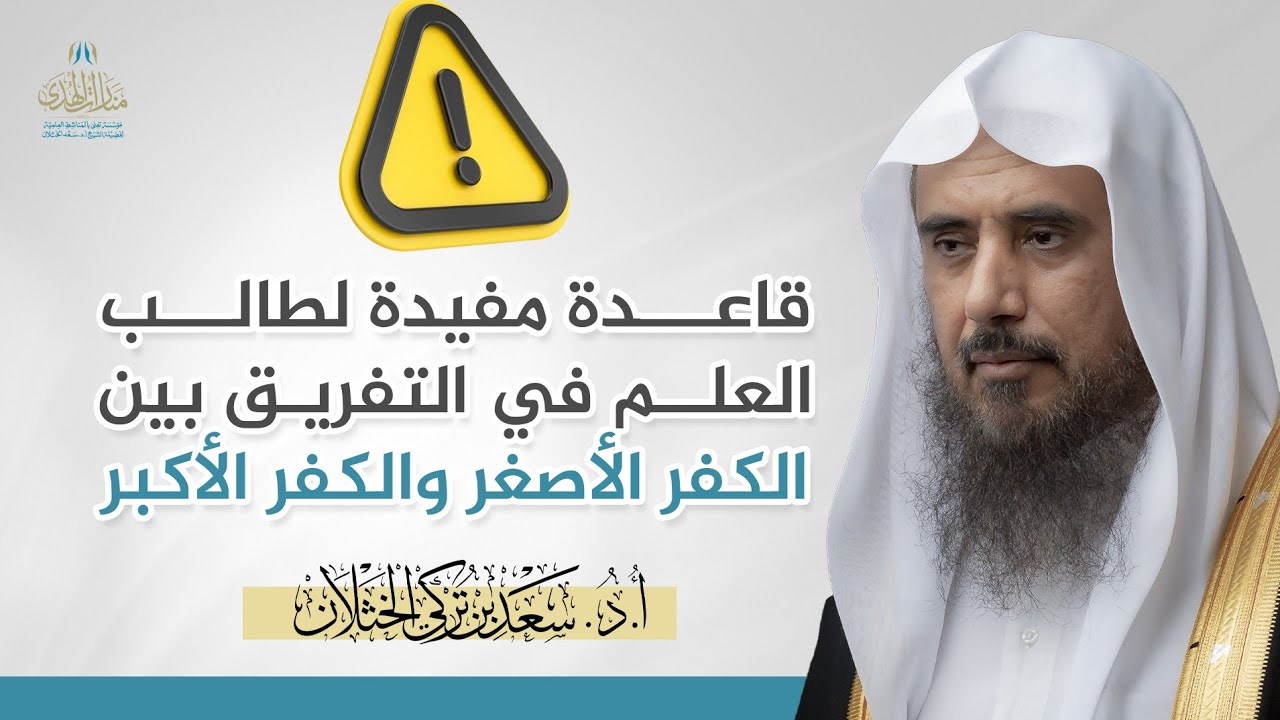 قاعدة مفيدة لطالب العلم في التفريق بين الكفر الأصغر والكفر الأكبر | الشيخ أ.د سعد الخثلان
