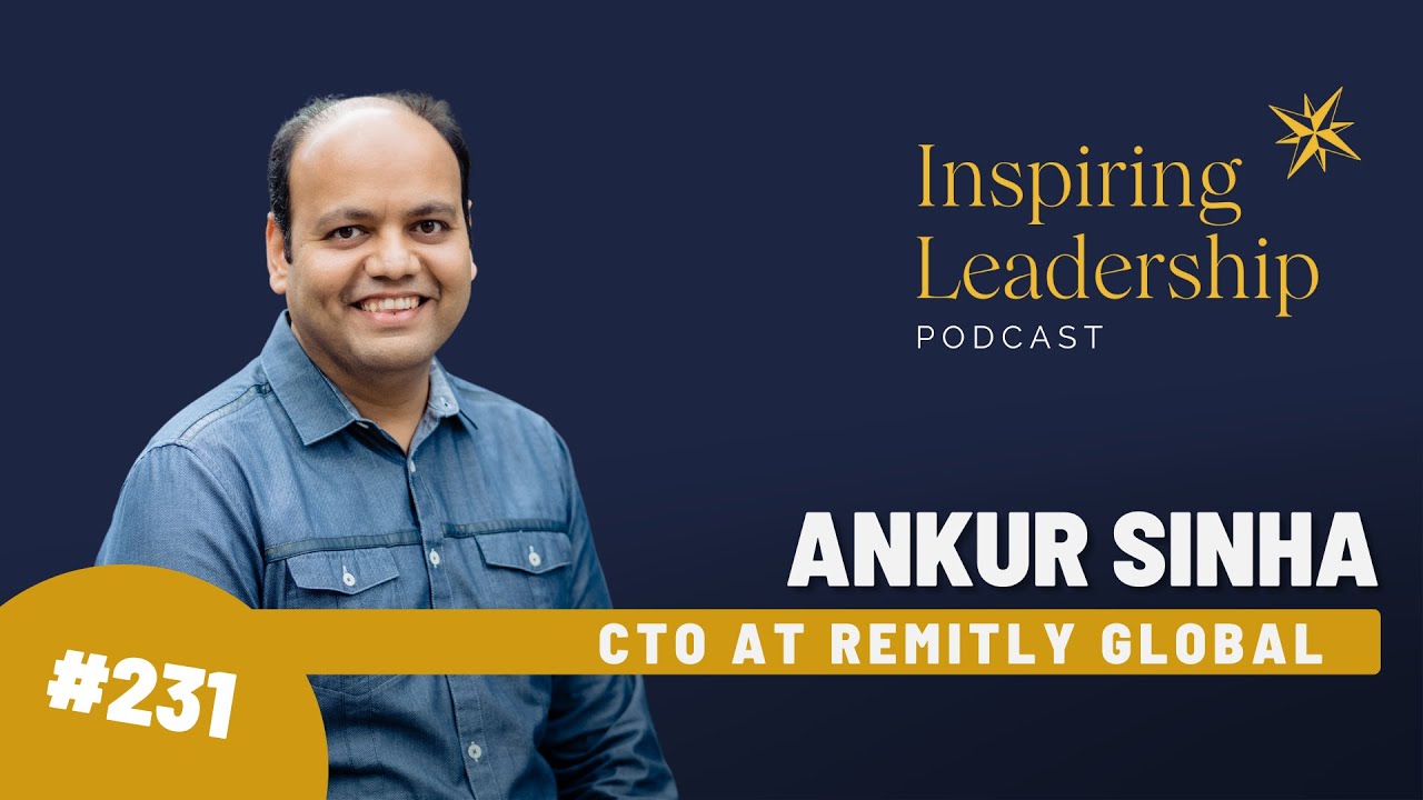 231. Ankur Sinha: CTO Remitly Global - Inspiring Leadership with Jonathan Bowman-Perks MBE
