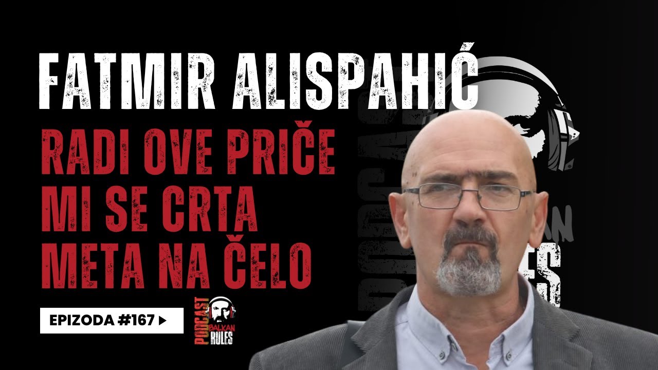 Balkan Rules Podcast Ep.167 - Fatmir Alispahić - Radi ove priče mi se crta meta na čelo