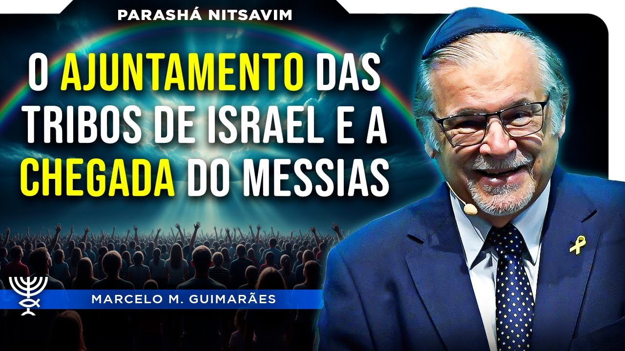 O Ajuntamento das Tribos de Israel e a Chegada do Messias - Parashá Nitsavim | Marcelo M. Guimarães