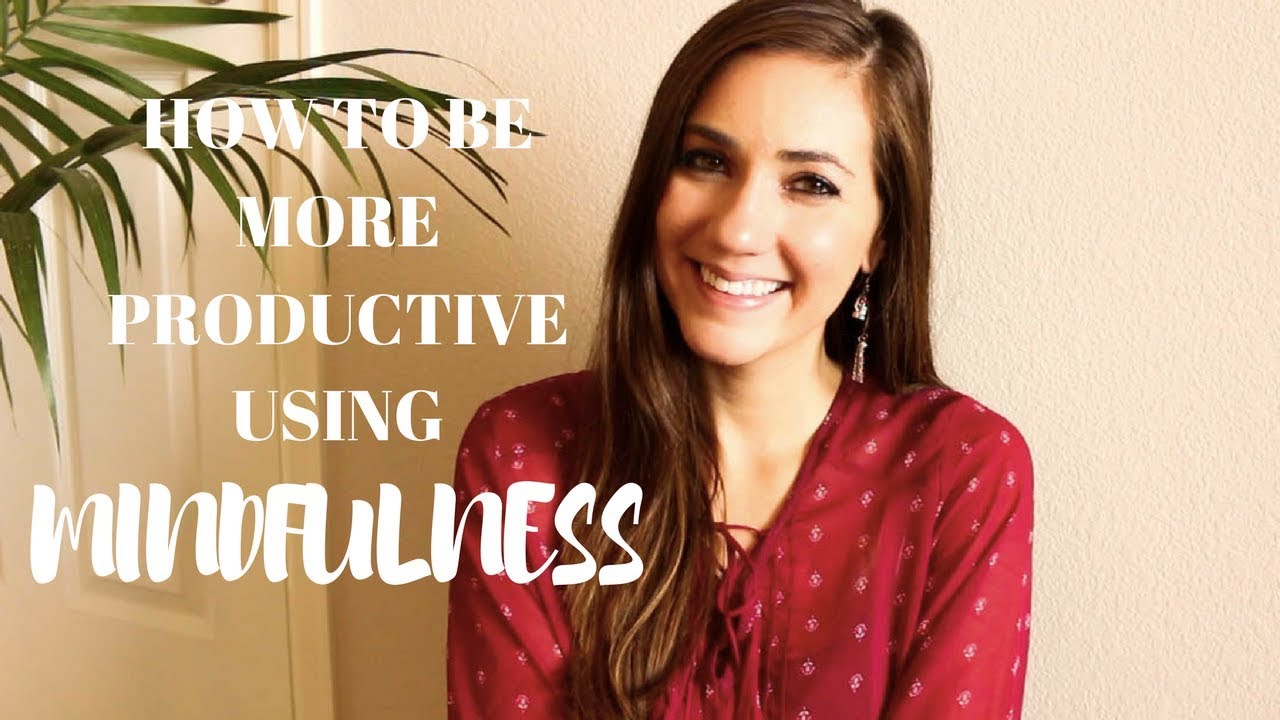 HOW TO USE MINDFULNESS TO BE MORE PRODUCTIVE! // MINDFULNESS & PRODUCTIVITY