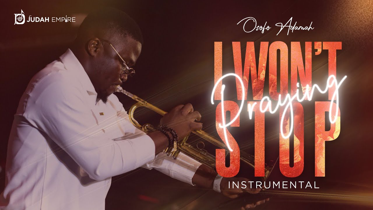 I WON'T STOP PRAYING INSTRUMENTALS BY OSOFO ADAMAH