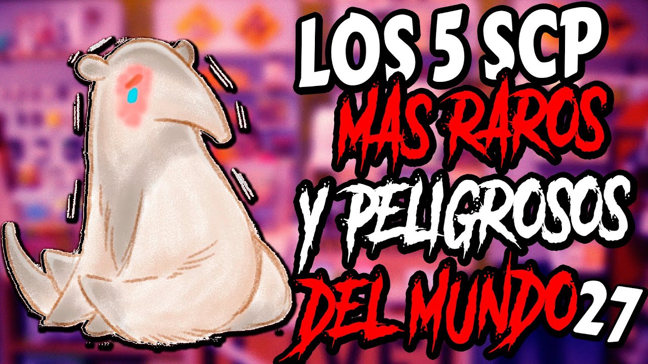 LOS 5 SCP M&Aacute;S RAROS Y PELIGROSOS DEL MUNDO #27