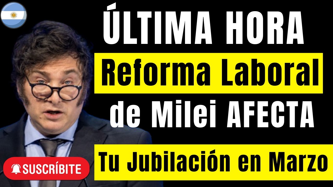 🚨 ÚLTIMA HORA: Reforma Laboral de Milei AFECTA Tu Jubilación en Marzo