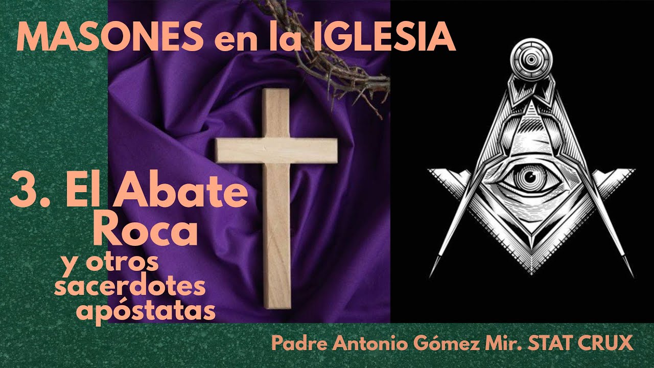 MASONES EN LA IGLESIA 3. EL ABATE ROCA Y OTROS SACERDOTES APOSTATAS. Padre Antonio Gómez Mir