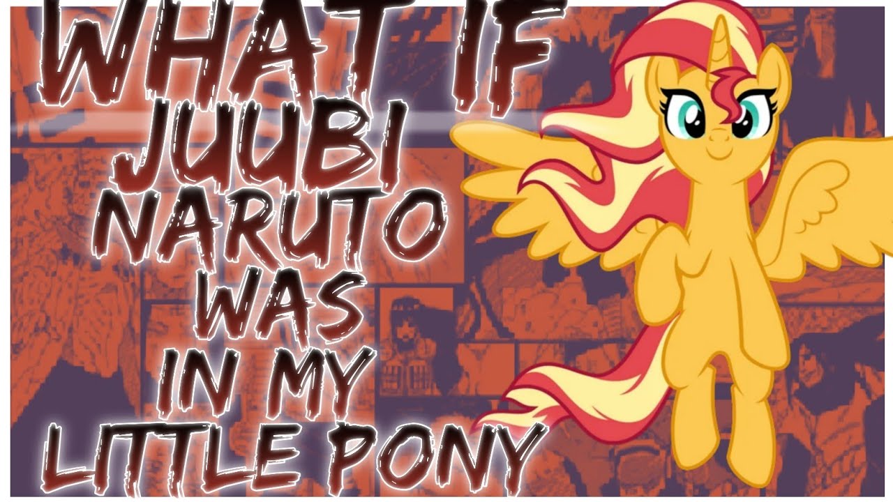 what if Juubi Naruto was in my little pony