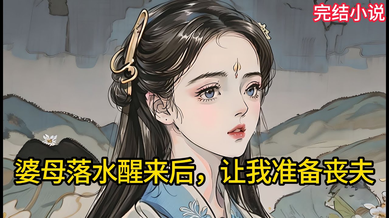 【一口氣看完 】婆母落水醒来后，让我准备丧夫......