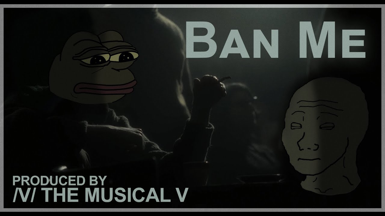 Ban Me - /v/ the Musical V
