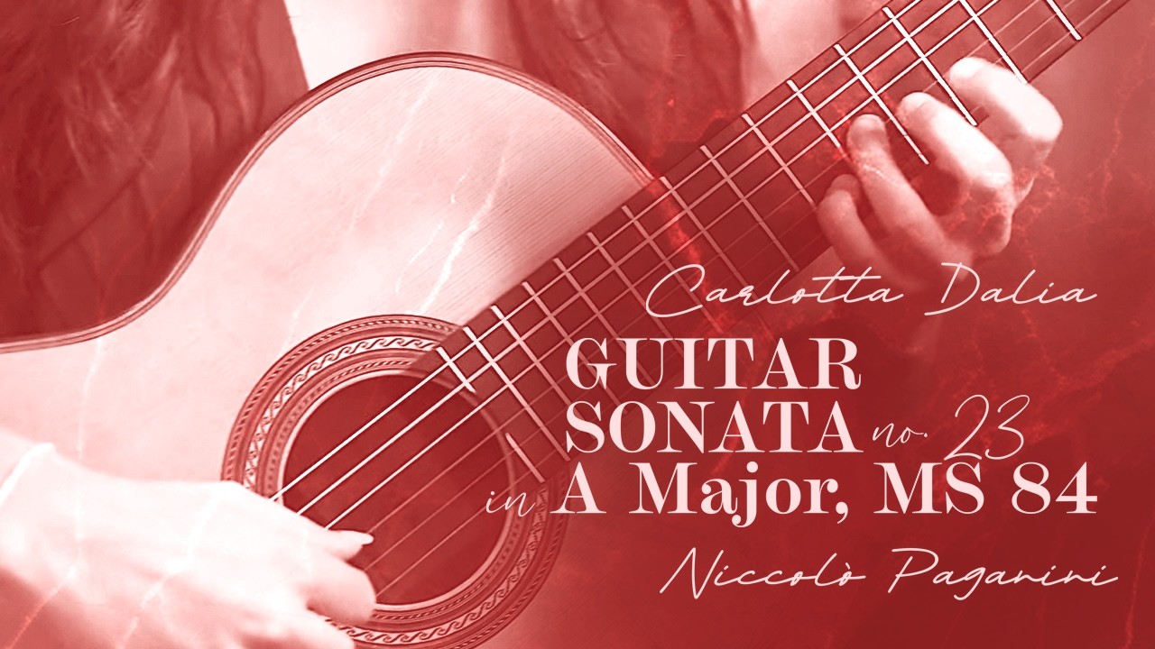 Carlotta Dalia I Guitar Sonata No. 23 in A Major, MS 84 - Niccolo Paganini