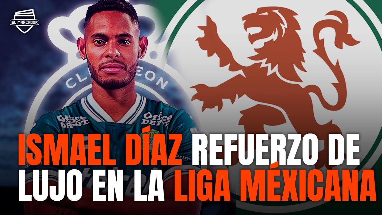 ISMAEL DÍAZ NUEVO JUGADOR DEL CLUB LEÓN DE LA LIGA MX | PACO MONTES
