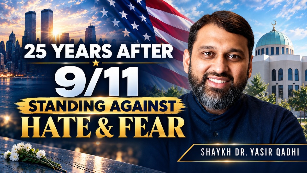 25 Years After 9/11: Standing Against Hate & Fear | Shaykh Dr. Yasir Qadhi
