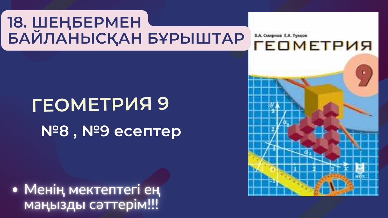 18.ШЕҢБЕРМЕН БАЙЛАНЫСҚАН БҰРЫШТАР. №8,№9есептер 114 бетте #геометрия9смирнов