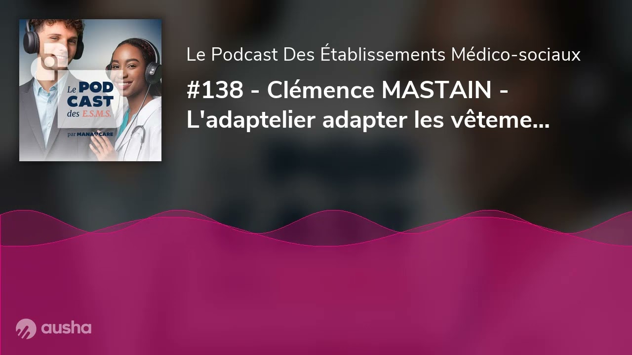#138 - Clémence MASTAIN - L'adaptelier adapter les vêtements des résidents pour + de confort et QVT