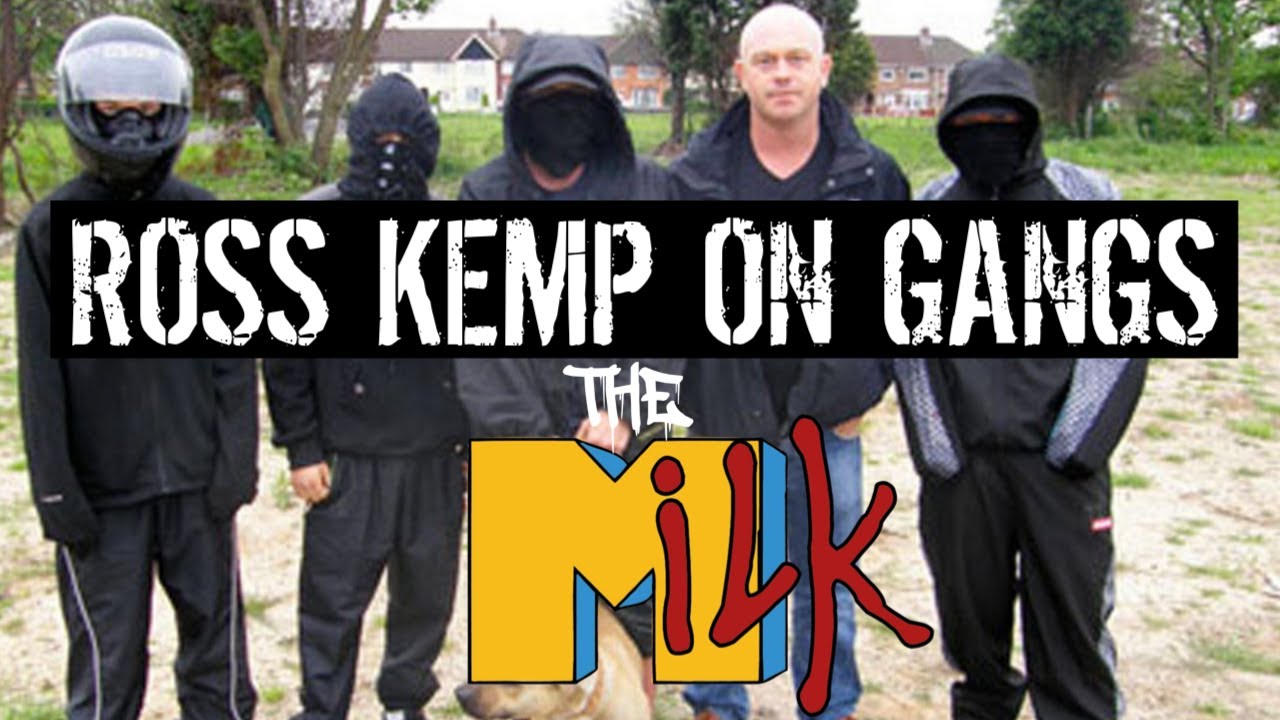 THE MiLK / ROSS KEMP ON GANGS