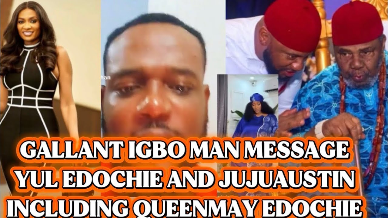GALLANT IGBO MAN MESSAGE YUL EDOCHIE AND JUJUAUSTIN INCLUDING QUEENMAY EDOCHIE 
