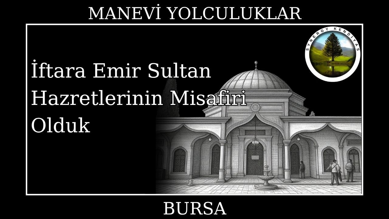 İftara Emir Sultan Hazretlerinin misafiri olduk| Synergy Kendiyas |