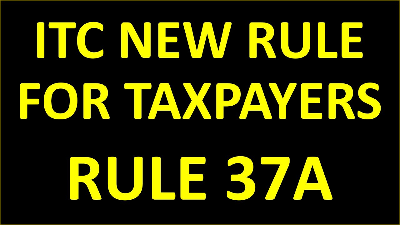 GST ITC NEW RULE FOR TAXPAYERS | GST NEW RULE 37A FOR REVERSAL AND CLAIM