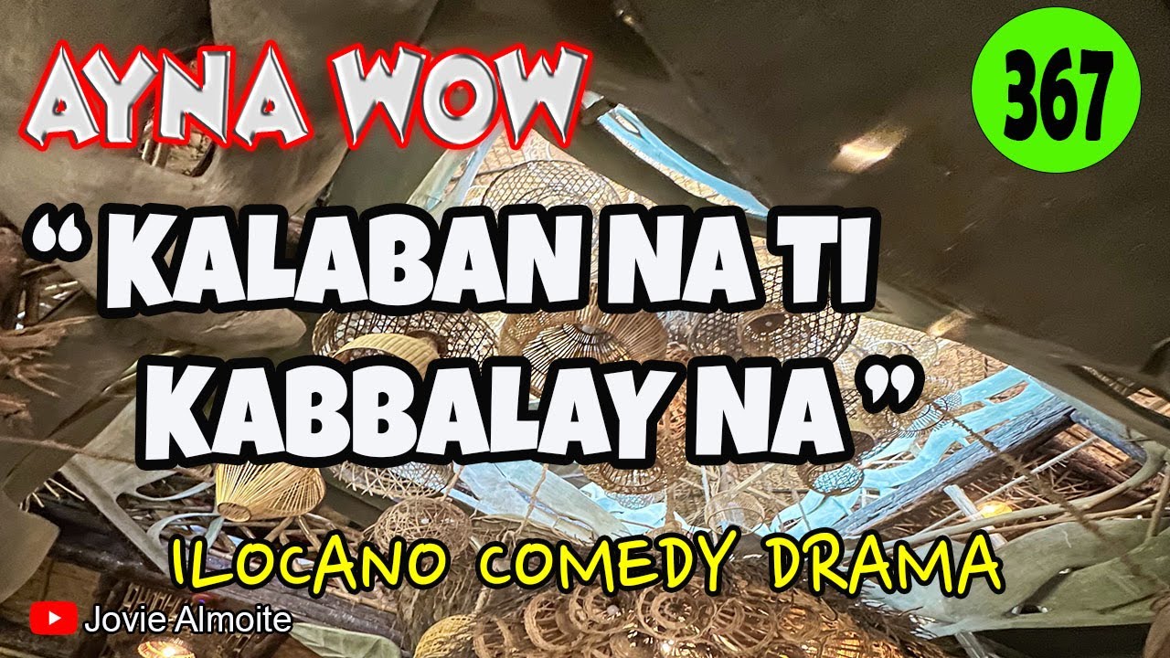 KALABAN NA TI KABBALAY NA | AYNA WOW 367 | ILOCANO COMEDY DRAMA | Jovie Almoite