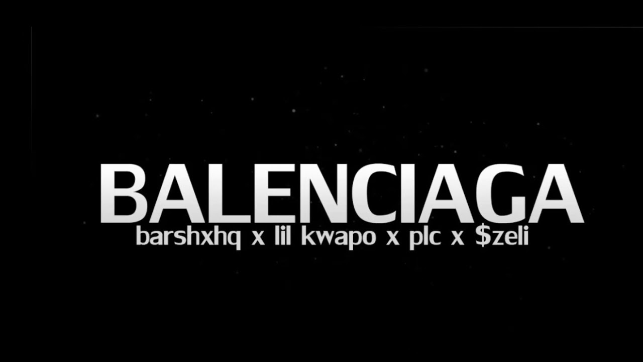 Barshxhq x lil kwapo x PLC x Szeli- Balenciaga